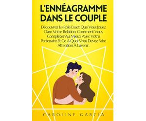 L'Ennéagramme Dans Le Couple: Découvrez Le Rôle Exact Que Vous Jouez Dans Votre Relation, Comment Vous Compléter Au Mieux Avec Votre Partenaire Et Ce À Quoi Vous Devez Faire Attention À L'avenir.