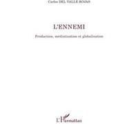 L'ennemi Production, médiatisation et globalisation - Carlos Del Valle Rojas - L'harmattan - broché - Essai
