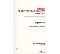L'ennemi ne doit pas nous échapper Les années terribles (1942-1944) - Tome 5 - Roger Arvois - L'harmattan - broché - Livre