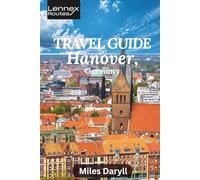 Lennex Routes Travel Guide to Hanover, Germany: Escape the Ordinary: Discover the Vibrant Heartbeat of Your Area