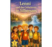 Lenni und das Geheimnis des Silbersees: Ein spannendes Abenteuer über Freundschaft, Mut und den Schutz unserer Natur