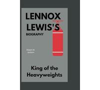 LENNOX LEWIS'S BIOGRAPHY: King of the heavyweights