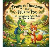Lenny the Dinosaur and Felix the Fox: The Homophone Adventure: 5 - 8 year olds visually showing words that sound the same but are spelt differently