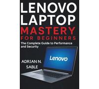 Lenovo Laptop Mastery for Beginners: The Complete Guide to Performance and Security