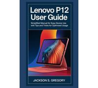 LENOVO P12 TABLET USER GUIDE: Simplified Manual For Easy Device Use With Tips and Tricks For Optimized Usage