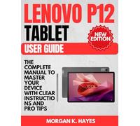 Lenovo P12 Tablet User Guide: The Complete Manual to Master Your Device with Clear Instructions and Pro Tips