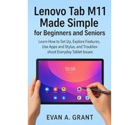 Lenovo Tab M11 Made Simple for Beginners and Seniors: Learn How to Set Up, Explore Features, Use Apps and Stylus, and Troubleshoot Everyday Tablet Issues