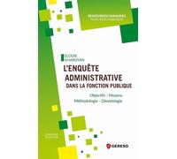 L'enquête administrative dans la Fonction Publique Objectifs - Moyens - Méthodologie - Déontologie - Elodie Kharoyan - Gereso Eds - broché - Etude