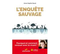 L'enquête sauvage Pourquoi et comment renouer avec le vivant ? - Anne-Sophie Novel - La Salamandre - broché - Guide
