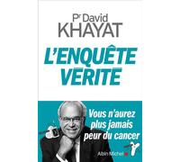 L'Enquête vérité – Vous n'aurez plus jamais peur du cancer – Les Éditions Albin Michel