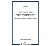 L'enracinement créole. : Chronique de l'extinction du régime coloniale aux Antilles françaises.