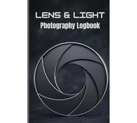 Lens and Light: Photography Log Book for Photographers | 6x9 Inches Record Camera Settings, Weather, Location & Setup Checklists | 120 Pages for Outdoor & Studio Shoots