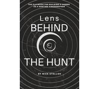 Lens Behind The Hunt: The Playbook for Building a Career as a Hunting Videographer