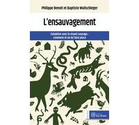 L'ensauvagement : cohabiter avec le vivant sauvage Comment et où lui faire place - Philippe Benoît - Yves Michel Eds - broché - Essai
