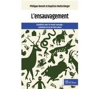 L'ensauvagement : cohabiter avec le vivant sauvage Philippe Benoît (Auteur), Baptiste Wullschleger (Auteur), Gilbert Cochet (Préface), Béatrice Kremer-Cochet (Préface)