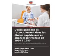 L'enseignement de l'accouchement dans les études supérieures en sciences infirmières de 1950 à 1980: La formation dans les écoles publiques d'infirmières