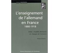 L'enseignement De L'allemand En France, 1880-1918 - Entre "Modele Allemand" Et "Langue De L'ennemi