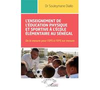 L'enseignement de l'éducation physique et sportive à l'école élémentaire au Sénégal De la mesure pour l'EPS à l'EPS sur mesure - Souleymane Diallo - L'harmattan - broché - Essai