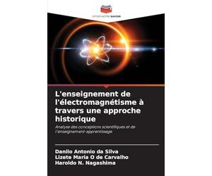 L'enseignement de l'électromagnétisme à travers une approche historique: Analyse des conceptions scientifiques et de l'enseignement-apprentissage
