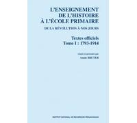 L'enseignement de l'histoire à l'école primaire de la Révolution à nos jours : Textes officiels Tome 1, 1793-1914