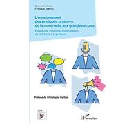 L'enseignement Des Pratiques Oratoires De La Maternelle Aux Grandes Écoles - Eloquence, Plaidoirie, Improvisation - De La Théorie À La Pratique