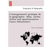 Lenseignement pratique de la geographie. Atlas cartes textes and questionnaires ... Cours elementaire. - Pierre Louis Dubon - Creative Media Partners LLC Pierre Louis DubonPierre Louis Dubon (Auteur)