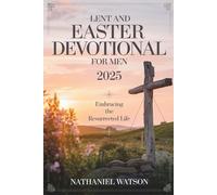 Lent and Easter Devotional for Men 2025: Embracing the Resurrected Life