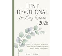 Lent Devotional For Busy Women 2026: 40 Days of Scripture, Reflection, and Daily Acts to Prepare Your Heart for the Joy of Easter