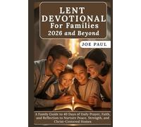 Lent Devotional for Families 2026 and Beyond: A Family Guide to 40 Days of Daily Prayer, Faith, and Reflection to Nurture Peace, Strength, and Christ-Centered Homes