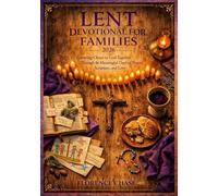 LENT DEVOTIONAL FOR FAMILIES: Growing Closer To God Together Through 46 Meaningful Days of Prayer, Scripture and Love