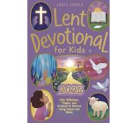 Lent devotional for kids 2025: Daily Reflections, Prayers, and Scripture to Nurture Young Hearts and Minds