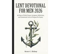Lent Devotional for Men 2026: 40 Days of Daily Prayer, Scripture, Reflection, and Intentional Acts to Prepare for Easter