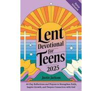 Lent Devotional for Teens 2025: 40-Day Reflections and Prayers to Strengthen Faith, Inspire Growth, and Deepen Connection with God