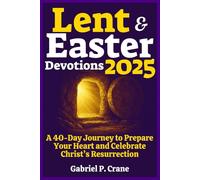 Lent & Easter Devotions 2025: A 40-Day Journey to Prepare Your Heart and Celebrate Christ’s Resurrection