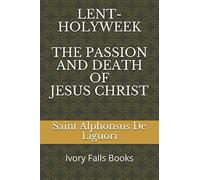LENT-HOLYWEEK THE PASSION AND DEATH OF JESUS CHRIST