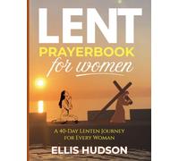 Lent Prayerbook For Women: A 40-Day Lenten Journey for Every Woman