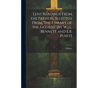 Lent Readings From The Fathers, Selected From 'the Library Of The Fathers' [By W.J.E. Bennett And E.B. Pusey]