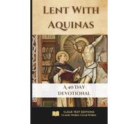 Lent with St. Thomas Aquinas: 40 Days of Wisdom for the Journey to Easter: Daily Wisdom from the Summa Theologiae for the Lenten Journey from Ash Wednesday to Easter Sunday
