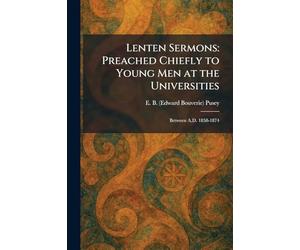 Lenten Sermons: Preached Chiefly to Young Men at the Universities: Between A.D. 1858-1874