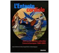 L'entente Cordiale - Cent Ans De Relations Culturelles Franco-Britanniques (1904-2004)