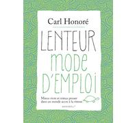 Lenteur mode d'emploi: Mieux vivre et mieux penser dans un monde accro à la vitesse