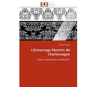 L'Entourage féminin de Charlemagne: Statut, implications et célébration