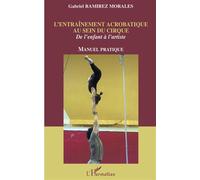 L'entraînement acrobatique au sein du cirque De l'enfant à l'artiste - Manuel pratique - Gabriel Ramirez Morales - L'harmattan - broché - Essai