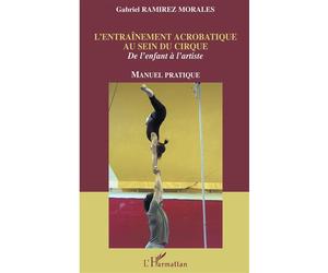 L'entraînement acrobatique au sein du cirque De l'enfant à l'artiste - Manuel pratique - Gabriel Ramirez Morales - L'harmattan - broché - Essai