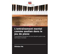 L'entraînement mental comme soutien dans le jeu de piano: La possibilité d'améliorer son jeu de piano grâce à des techniques mentales
