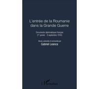 L'entrée de la Roumanie dans la Grande Guerre Documents diplomatiques français (1er janvier - 9 septembre 1916) - Gabriel Leanca - L'harmattan - broché - Essai