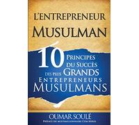 L'Entrepreneur Musulman: 10 Principes du Succès des Plus Grands Entrepreneurs Musulmans