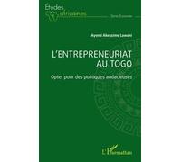 L'entrepreneuriat au Togo Opter pour des politiques audacieuses - Ayemi Akessime Lawani - L'harmattan - broché - Etude