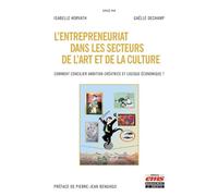 L'entrepreneuriat dans les secteurs de l'art et de la culture Comment concilier ambition créatrice et logique économique ? Préface de Pierre-Jean Benghozi - Isabelle Horvath - Ems Management Et Societ