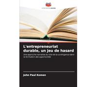 L'entrepreneuriat durable, un jeu de hasard: Une approche narrative du rôle de la contingence dans la formation des opportunités